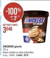 -100% 3⁰  SOIT PAR 3 L'UNITE:  3646  335 g  Autres variétés ou poids disponibles Le kg: 15649-L'unité €19  SNICKERS  ICE CREAM 