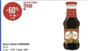 -60%  sur  sauce yakitori kikkoman 250 ml  le litre: 17€08-l'unité: 4€27  soit par 2 l'unité  2699  i  sauce yakitor 