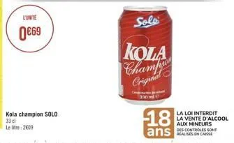 l'unite  0€69  kola champion solo 33 cl le litre 2009  solo  kola  champio  original  330  la loi interdit la vente d'alcool aux mineurs 
