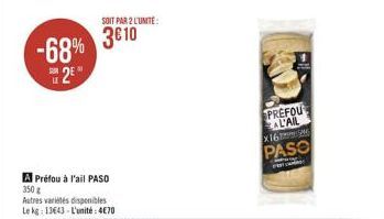 -68% 36 10  2  A Préfou à l'ail PASO 350 g  Autres variétés disponibles Le kg: 13643-L'unité:4€70  SOIT PAR 2 L'UNITE  PREFOU AL'AIL x16M  PASO  FRAM 