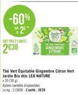 SUR  -60%  2⁰  SOIT PAR 2 L'UNITE:  2638  Jardin  BIO  die  HATA  GINGEMBRE CITRON  Thé Vert Equitable Gingembre Citron Vert Jardin Bio étic LEA NATURE 20 (30 g)  Autres variétés disponibles Le kg: 11