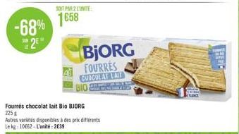 -68%  2E  SUR LE  SOIT PAR 2 L'UNITÉ  1658  BIO  Fourrés chocolat lait Bio BJORG 225 g  Autres variétés disponibles à des prix différents Le kg: 10662-L'unité: 2€39  BjORG FOURRES CHOCOLAT LAIT  THE 