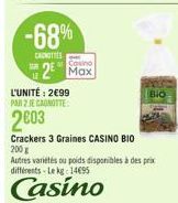 -68%  CAUNOTIES  Casino  2 Max  L'UNITÉ: 2€99 PAR 2 JE CANOTTE  2003  Crackers 3 Graines CASINO BIO  200 g  Autres variétés ou poids disponibles à des prix différents - Le kg: 14€95  Casino  Bio 