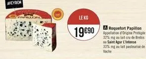 aveyron  le kg  a roquefort papillon  1990 -  32% mg au lait cru de brebis  ou saint agur l'intense  33% mg au lait pasteurisé de vache 
