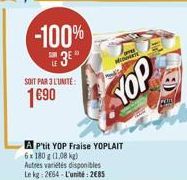 -100%  LE 3E  SOIT PAR 3 L'UNITÉ  1€90  A P'tit YOP Fraise YOPLAIT  6x 180 g (1,08 kg)  Autres variétés disponibles Le kg 2664-L'unité: 2685  M  YOP  (BY 