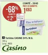 CANOTTES  SUR  -68% 1663  Cosino  2 Max  L'UNITÉ: 2€40  PAR 2 JE CAGNOTTE:  ouT  Tartidou  Tartidou  A Tartidou CASINO 24% M.G. 300 g Le kg: 8600  Casino 