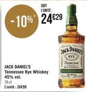 SOIT L'UNITÉ:  -10% 24€29  JACK DANIEL'S Tennessee Rye Whiskey  45% vol.  70 cl L'unité: 2699  JACK DANIELS  RYE  Jennessee 