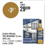 SOIT L'UNITÉ:  -3€* 29€99  Scotch Whisky  THE DEVERON 12 ans  40% vol.  70 cl + COFFRET 2 VERRES L'unité: 32€99  DEVERON  EVERO  DEVEROR 