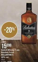 -20%"  Soft L'UNITE:  15 €99  Scotch Whisky 7 ans  Bourbon Finish  BALLANTINE'S  40% vol.  70 cl L'unité: 1999  BUSSER SCON 