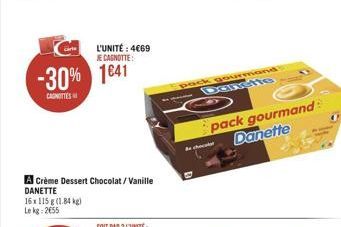 L'UNITÉ : 4€69  JE CAGNOTTE  -30% 1641  CANOTTES  A Crème Dessert Chocolat/Vanille DANETTE 16x 115 g (1.84 kg) Lekg: 2655  pack gourmand -- Danette  pack gourmand: Danette  de chocola 
