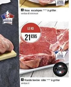 evolaille  française  a veau escalopes *** à griller vendue x8 minimum  le kg  21€95  viande de veau franchise  viande bovine  p  races la viande  a viande bovine côte*** à griller  venduex! 