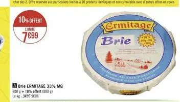 10% offert  lunite  7699  a brie ermitage 33% mg 800 g +10% offert (880) le kg: 96999608  ermitage brie  frorage au lait pasteuri  want 