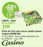 -68%  CANOTTES  11  Casino  2 Max  L'UNITÉ: 2€65 PAR 2 JE CANOTTE  1€80  Purée de fruits sans sucres ajoutés pomme mangue CASINO BIO  BIO  4x 95 g (380 g)-Autres variétés disponibles à des prix différ