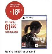 REMISE VALABLE DU 2 A 04/0  -18€"  SOIT L'UNITÉ:  61€90  AU LIEU DE 79090  PSS  THE LAST OF US  PARTI  Jeu PS5 The Last Of Us Part 1 