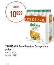 l'unité  10€99  pulpe  6xil (6)  le litre 1683  lot de 6x1l  tropicana  shopp 