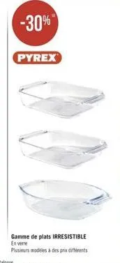 -30%"  pyrex  gamme de plats irresistible en verre  plusieurs modèles à des prix différents 