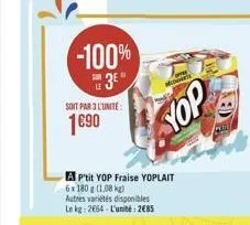 -100%  le 3e  soit par 3 l'unité:  1€90  a p'tit yop fraise yoplait  6x 180 g (1,08 kg)  autres variétés disponibles le kg 2664-l'unité: 2685  m  yop  (by 