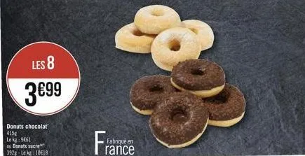 les 8  3€99  donuts chocolat 415g le kg: 9651 ou donuts sucre 392g-le kg: 10€18  fabriqué en  rance 