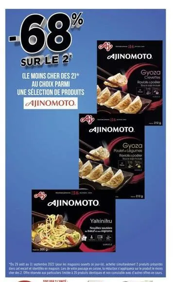 -68%  sur le 2  (le moins cher des 2)* au choix parmi une sélection de produits ajinomoto.  ajinomoto  ajinomoto  ajinomoto  yakiniku nouilles sautées bufoignons  gyoza  crevettes  gyoza  poulet légum