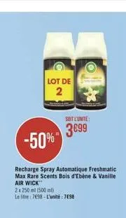 -50%  recharge spray automatique freshmatic max rare scents bois d'ebène & vanille air wick  2x 250 ml (500 ml)  le litre: 7698-l'unité: 7098  lot de  2  soit l'unite:  3699 
