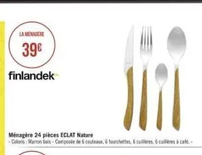 la menagere  39€  finlandek  ménagère 24 pièces eclat nature  - coloris : marron bois - composée de 6 couteaux, & fourchettes, 6 cuillères, 6 cuillères à café 