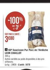 -100%  S3E  SOIT PAR 3 L'UNITE:  3680  A IGP Saucisson Pur Porc de l'Ardèche LEON CHAILLOT  300 g  Autres variétés ou poids disponibles à des prix différents  Le kg: 1900-L'unité:5€70 