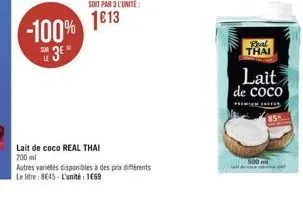 -100% 3*  sur  lait de coco real thai 200 ml  soit par l'unité:  1613  autres variétés disponibles à des prix différents  le litre 8645-l'unité : 1669  real thai  lait de coco  de  500 mi 