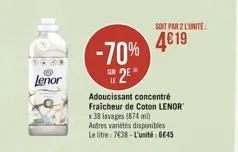 lenor  -70% 2*  sun  soit par 2 l'unite  4619  adoucissant concentré fraicheur de coton lenor x 38 lavages (874 mi) autres variétés disponibles le litre: 7638-l'unité: 6€45 