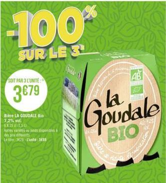 -100*  SUR LE 3  SOIT PAR 3 L'UNITE:  3€79  Bière LA GOUDALE Bio 7,2% vol.  X25 cfft,5t)  Autres variétés ou poids disponibles à  des prix différents Le te 3€79-L'unité: 5E05  (1  Goudale  BIO  Ree  A