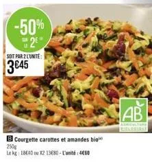 -50% 2e  soit par 2 l'unité:  3€45  b courgette carottes et amandes big 250g  le kg: 18640 ou 12 13€80-l'unité: 4€60  ab  agriculture 