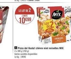 LE LOT DE 2 L'UNITE  10€99  Autres variétés disponibles  Le kg 14646  Plex Nape  LOT  DE  MIX  CHEVRE MIL  A Pizza del Gusto! chèvre miel noisettes MIX  2 x 380 g (760 g)  he 