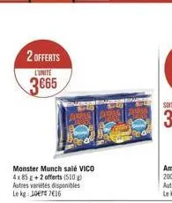 2 offerts l'unite  3€65  monster munch salé vico 4x 85 g + 2 offerts (510 g) autres variétés disponibles le kg 10€77€16 