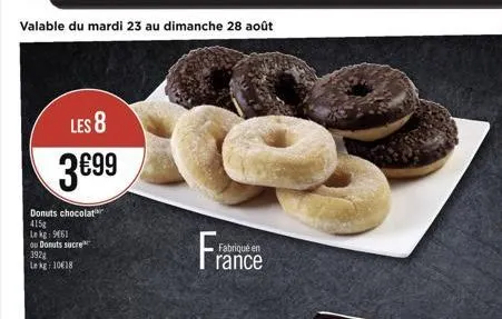 valable du mardi 23 au dimanche 28 août  les 8  cre  3€99  donuts chocolat  415g lekg: 961 ou donuts sucre 392g lekg: 1018  fabriqué 