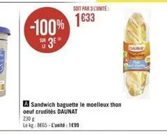 -100%  230 g  le kg: 8665-l'unité: 1€99  soit par 3 l'unite:  1633  a sandwich baguette le moelleux thon oeuf crudités daunat  daunat 
