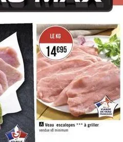 le kg  14€95  viande de veau francis  aveau escalopes*** à griller  vendue x8 minimum 