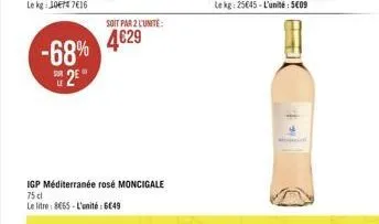 -68% 4€29  sur  le  soit par 2 l'unite:  igp méditerranée rosé moncigale  75 dl  le litre: 8665-l'unité 6049 