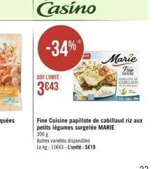 -34%  soit l'unite:  3643  marie  fine  co  pal  callaud  ther  fine cuisine papillote de cabillaud riz aux petits légumes surgelée marie 300 g  autres variétés disponibles  le kg 11643-l'unité:519 