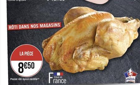 RÔTI DANS NOS MAGASINS  LA PIÈCE  8€50  Poulet rôti épicé certifié  France  Elevé en  VOLAILLE FRANCAISE 
