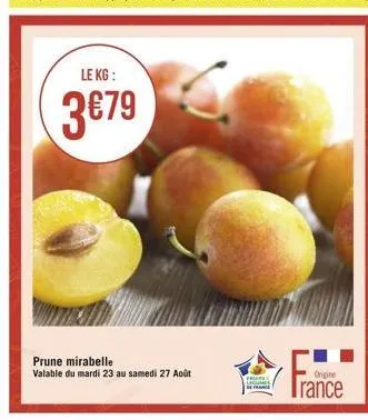 le kg:  3€79  prune mirabelle valable du mardi 23 au samedi 27 août  frate  origine  trance 