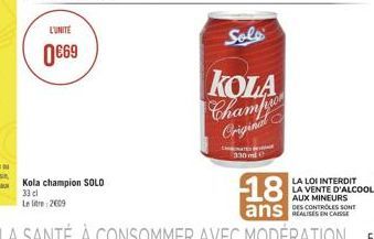 L'UNITE  0€69  Kola champion SOLO 33 cl Le litre 2009  Solo  KOLA  Champio Original  CHAT 330  LA LOI INTERDIT LA VENTE D'ALCOOL AUX MINEURS 