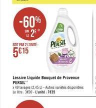 -60% 25°  SOIT PAR 2 L'UNITÉ:  5€ 15  PERSIL  Lessive Liquide Bouquet de Provence PERSIL  KL  x 49 lavages (2.45 L)-Autres variétés disponibles Le litre: 3600-L'unité 7€35 