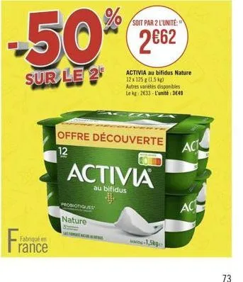 fabriqué en  rance  -50%  sur le 2  probiotiques nature  3  salvamont nous aur  soit par 2 l'unité  2€62  activia au bifidus nature 12 x 125 g (1,5 kg) autres variétés disponibles le kg 2633-l'unité: 