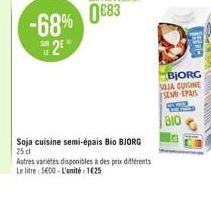 -68%  2  Soja cuisine semi-épais Bio BJORG 25 cl  Autres variétés disponibles à des prix différents Le litre: 5600-L'unité 1625  BJORG SOJA CUISINE SEM-EPAIS  BIO 