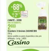 -68%  canotties  casino  2 max  l'unité: 2€99 par 2 je canotte  2003  crackers 3 graines casino bio  200 g  autres variétés ou poids disponibles à des prix différents - le kg: 14€95  casino  bio 