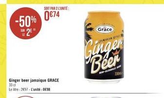 -50% 25  SOIT PAR 2 L'UNITÉ:  0€74  Ginger beer jamaique GRACE 33 cl Le litre: 2697-L'unité: 098  Grace  JAMAICAN STYLE  Ginger Beer  330 