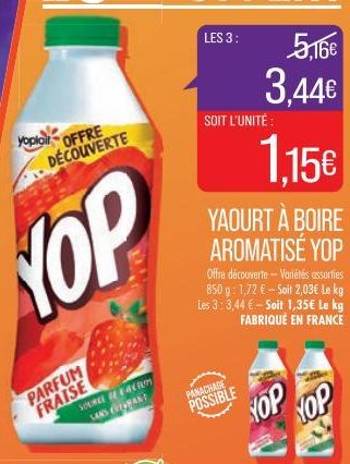 yopioi  OFFRE DÉCOUVERTE  YOP  PARFUM FRAISE  SOUREL DE AER SANS FRANT  LES 3:  SOIT L'UNITÉ  5,16€  3,44€  1.15€  YAOURT À BOIRE AROMATISÉ YOP  Offre découverte - Variétés assorties 850 g: 1,72 € - S