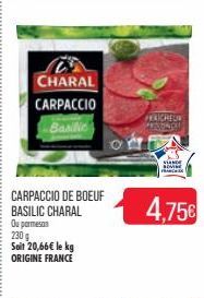 CHARAL CARPACCIO  Basilic  CARPACCIO DE BOEUF BASILIC CHARAL  Ou parmesan  230 g Soit 20,66€ le kg ORIGINE FRANCE  PRAICHED PROSINCU  SINGE SOVIE 