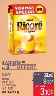 op  FORMAT 2609 SPECIAL  Ricoré  Original  Soit 17,89€ lekg Les 3:9,30€  Soit 11,93€ le kg  LES 3  13,95€ 9,30€  SOIT L'UNITÉ  3,10€ 