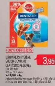 28  30%  mm pedigree  30%  dentastix dalyoral care  +30% offerts  bâtonnets hygiène bucco-dentaire  dentastix pedigree four petit chien  308 g -30% offerts  soit 8,98€ le kg  egalement disponible pour