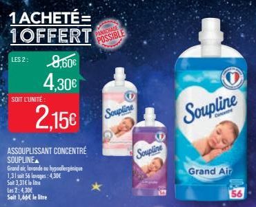 1 ACHETÉ= 1OFFERT  LES 2: 8,60€  4,30€  2.15€  SOIT L'UNITÉ  ASSOUPLISSANT CONCENTRÉ  SOUPLINE  Grand air, lavande ou hypoallergénique 1,31 soit 56 lavages: 4,30€ Soit 3,31€ le litre  PARACHAGE  POSSI